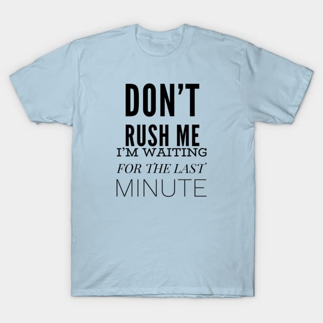 Don’t Rush Me T-Shirt by Art_byKay